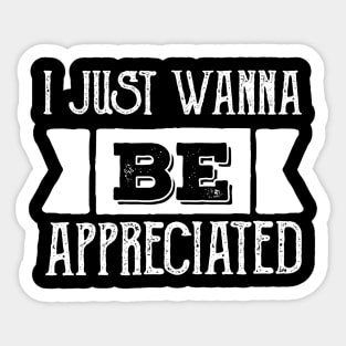 i just wanna be appreciated Sticker